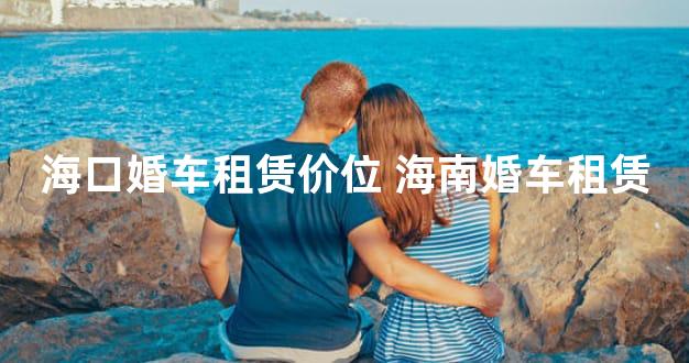 海口婚车租赁价位 海南婚车租赁